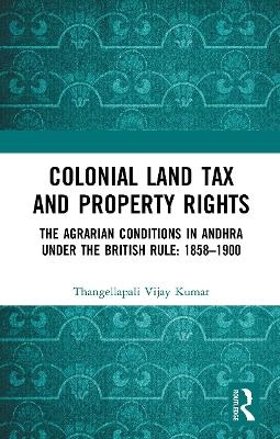 Colonial Land Tax and Property Rights - Thangellapali Vijay Kumar