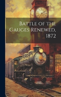 Battle of the Gauges Renewed, 1872 -  Anonymous