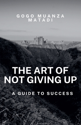The Art of Not Giving Up - Gogo Muanza Matadi