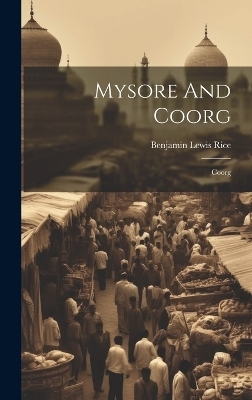 Mysore And Coorg - Benjamin Lewis Rice