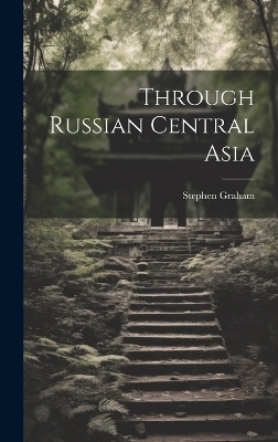 Through Russian Central Asia - Stephen Graham