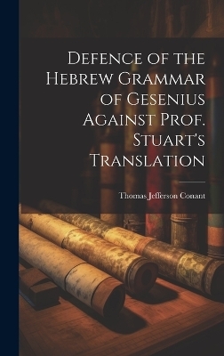 Defence of the Hebrew Grammar of Gesenius Against Prof. Stuart's Translation - Thomas Jefferson Conant