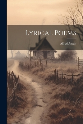 Lyrical Poems - Alfred Austin