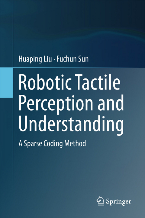 Robotic Tactile Perception and Understanding -  Huaping Liu,  Fuchun Sun