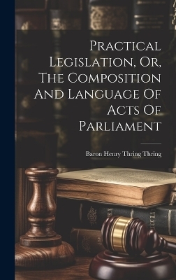 Practical Legislation, Or, The Composition And Language Of Acts Of Parliament - 