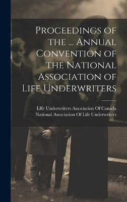 Proceedings of the ... Annual Convention of the National Association of Life Underwriters - 