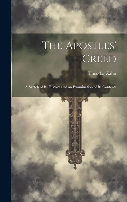 The Apostles' Creed - Theodor Zahn