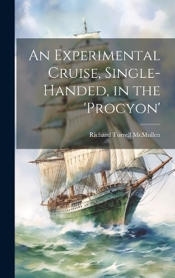 An Experimental Cruise, Single-Handed, in the 'Procyon' - Richard Turrell McMullen