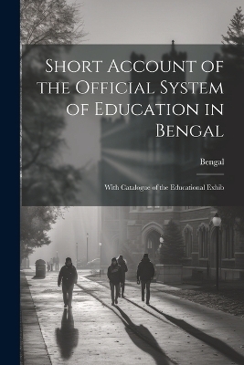 Short Account of the Official System of Education in Bengal - Bengal (India) Bengal (India