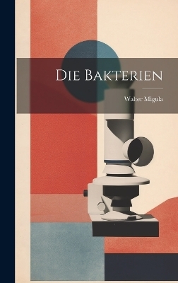 Die Bakterien - Walter Migula