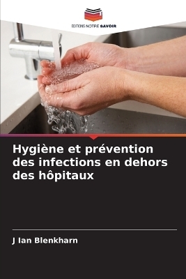 Hygiène et prévention des infections en dehors des hôpitaux - J Ian Blenkharn