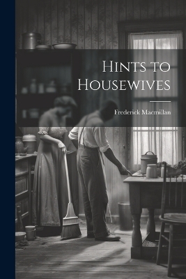 Hints to Housewives - Frederick Macmillan