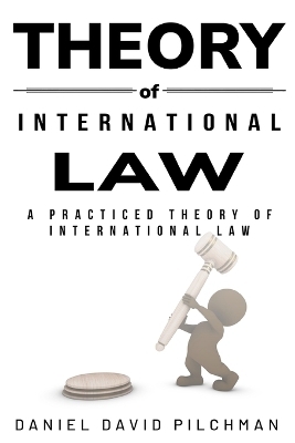 A Practiced Theory of International Law - Daniel David Pilchman