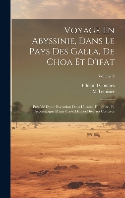 Voyage En Abyssinie, Dans Le Pays Des Galla, De Choa Et D'ifat - Edmond Combes, M Temisier