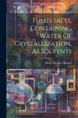 Fused Salts, Containing Water Of Crystallization, As Solvents - Henry Kreitzer Benson