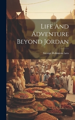 Life And Adventure Beyond Jordan - George Robinson Lees