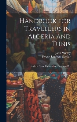 Handbook for Travellers in Algeria and Tunis - Robert Lambert Playfair, John Murray