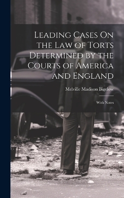 Leading Cases On the Law of Torts Determined by the Courts of America and England - Melville Madison Bigelow