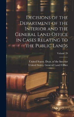 Decisions of the Department of the Interior and the General Land Office in Cases Relating to the Public Lands; Volume 29 - 