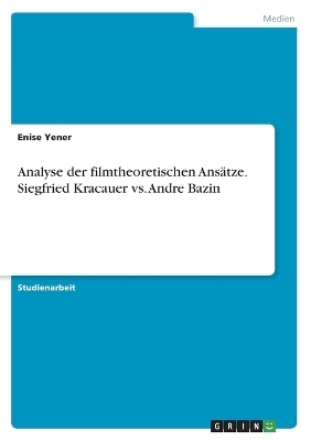 Analyse der filmtheoretischen AnsÃ¤tze. Siegfried Kracauer vs. Andre Bazin - Enise Yener