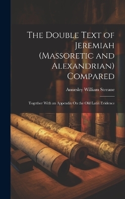 The Double Text of Jeremiah (Massoretic and Alexandrian) Compared - Annesley William Streane