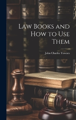 Law Books and How to Use Them - John Charles Townes