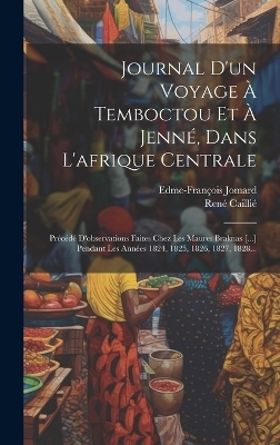 Journal D'un Voyage À Temboctou Et À Jenné, Dans L'afrique Centrale - René Caillié, Edme-François Jomard