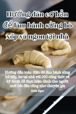 Hướng dẫn cơ bản để làm bánh sừng bò xốp và ngon tại nhà -  Xuân Ngọc