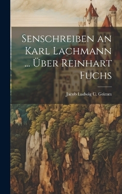 Senschreiben an Karl Lachmann ... Über Reinhart Fuchs - Jacob Ludwig C Grimm