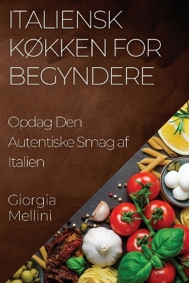 Italiensk Køkken for Begyndere - Giorgia Mellini