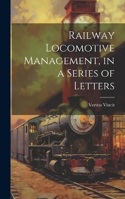 Railway Locomotive Management, in a Series of Letters - Veritas Vincit