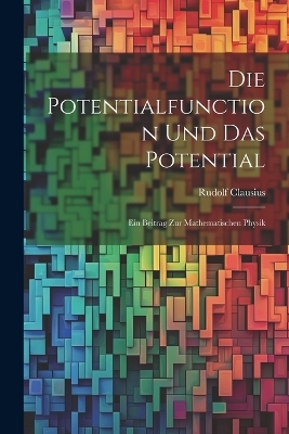 Die Potentialfunction und das Potential - Rudolf Clausius