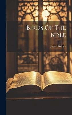 Birds Of The Bible - James Bowker (F R G S I )