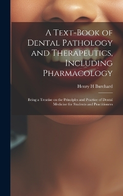 A Text-book of Dental Pathology and Therapeutics, Including Pharmacology - Henry H Burchard