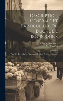 Description Générale Et Particulière Du Duché De Bourgogne - Claude Courtépée, M Béguillet