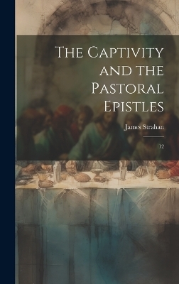 The Captivity and the Pastoral Epistles - James Strahan