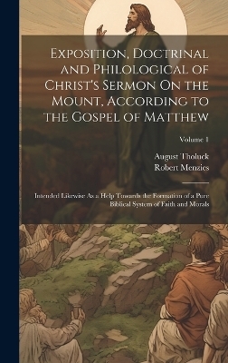 Exposition, Doctrinal and Philological of Christ's Sermon On the Mount, According to the Gospel of Matthew - Robert Menzies, August Tholuck