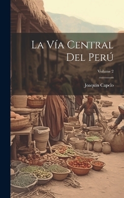La Vía Central Del Perú; Volume 2 - Joaquín Capelo