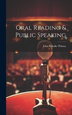 Oral Reading & Public Speaking - John Reinder Pelsma