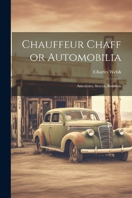 Chauffeur Chaff or Automobilia - Charles Welsh