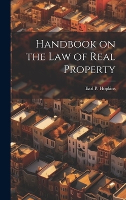 Handbook on the law of Real Property - Earl P Hopkins