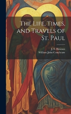 The Life, Times, and Travels of St. Paul - William John 1815-1857 Conybeare