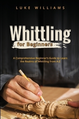 Whittling for Beginners - Luke Williams