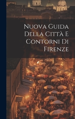 Nuova Guida Della Città E Contorni Di Firenze -  Anonymous