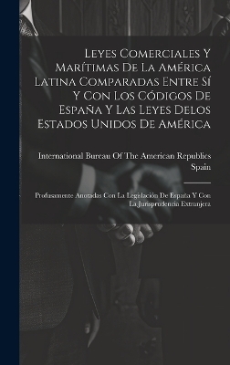 Leyes Comerciales Y Marítimas De La América Latina Comparadas Entre Sí Y Con Los Códigos De España Y Las Leyes Delos Estados Unidos De América - 