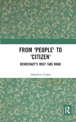 From 'People' to 'Citizen' - Dipankar Gupta