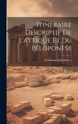 Itineraire Descriptif De L'attique Et Du Péloponèse - Ferdinand Aldenhoven