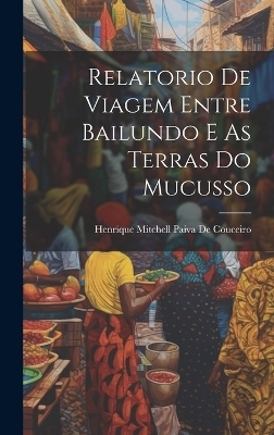 Relatorio De Viagem Entre Bailundo E As Terras Do Mucusso - Henrique Mitchell Paiva De Couceiro