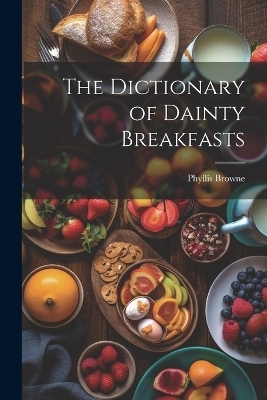 The Dictionary of Dainty Breakfasts - Phyllis Browne