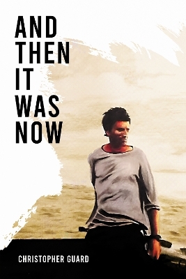 And Then It Was Now - Christopher Guard